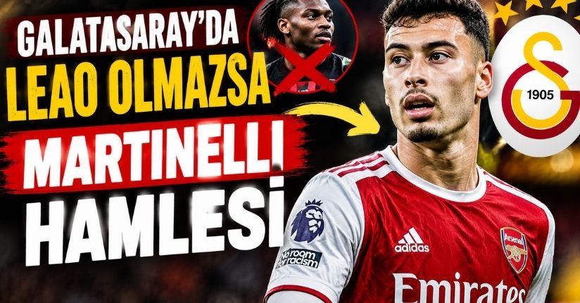 Galatasaray’da Leao olmazsa Martinelli hamlesi