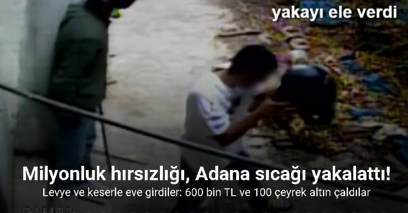 Milyonluk hırsızlığı, Adana sıcağı yakalattı