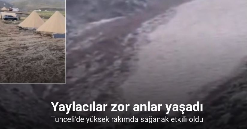 Tunceli’de yüksek rakımda sağanak etkili oldu: Yaylacılar zor anlar yaşadı