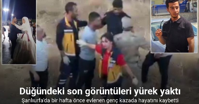 Şanlıurfa’da bir hafta önce evlenen genç kazada hayatını kaybetti: