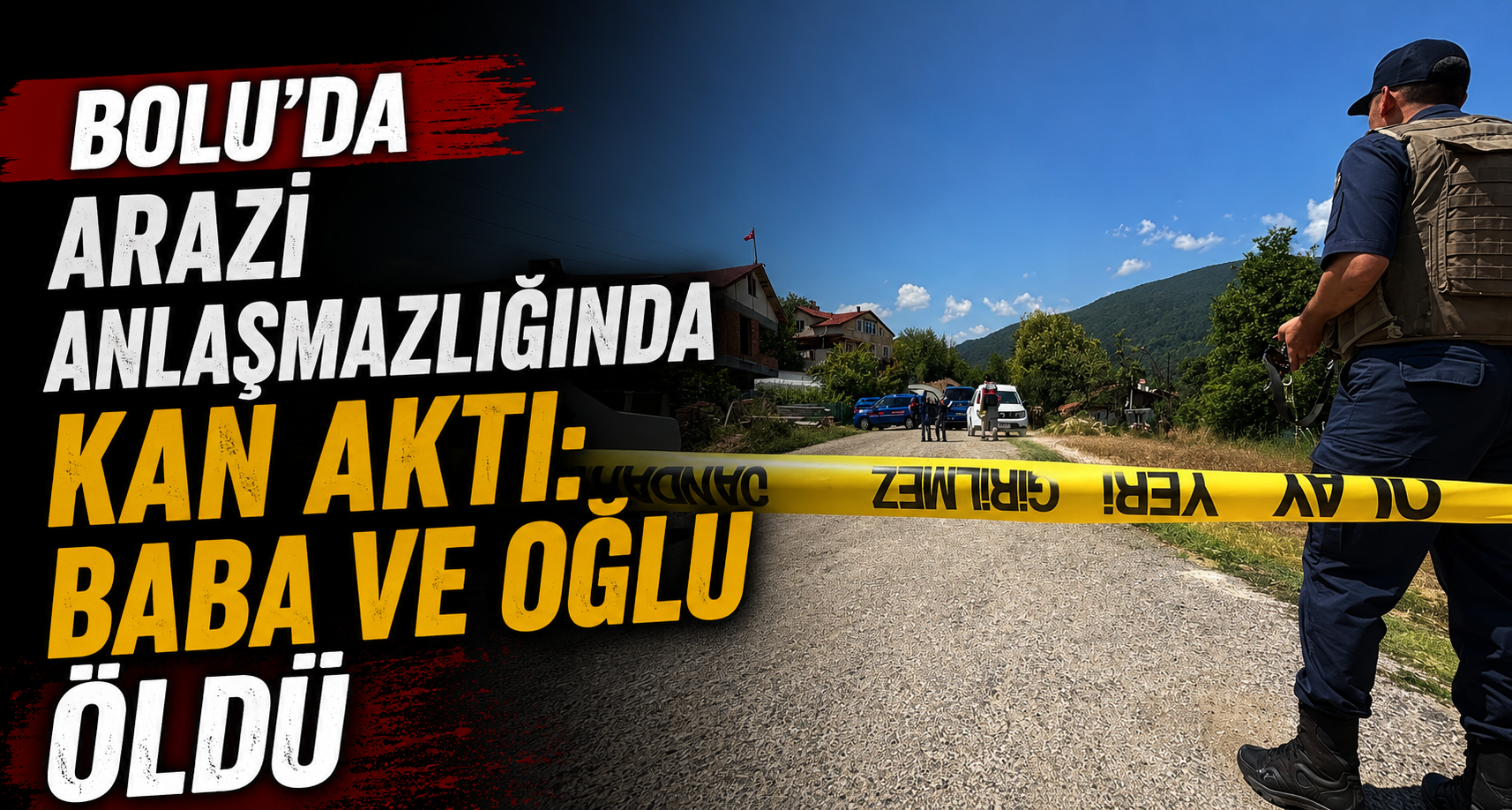Bolu’da arazi anlaşmalığında kan aktı: Baba ve oğlu öldü