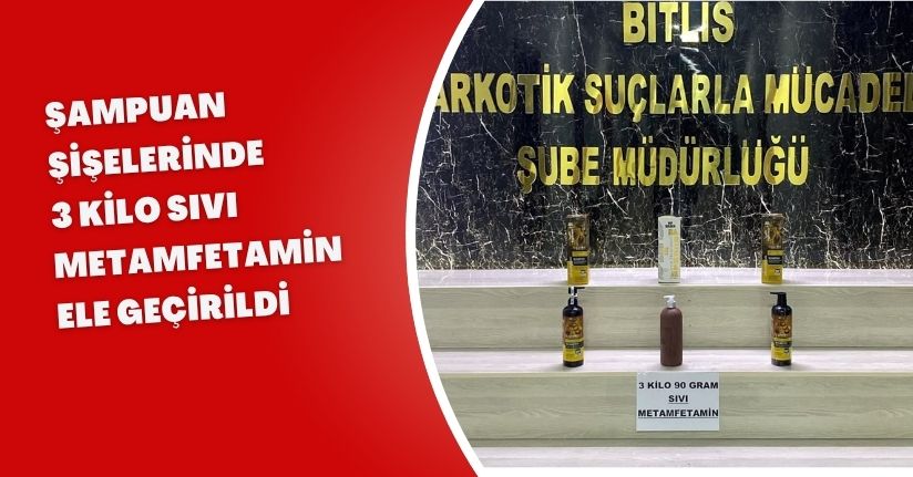 Şampuan şişelerinde 3 kilo sıvı metamfetamin ele geçirildi