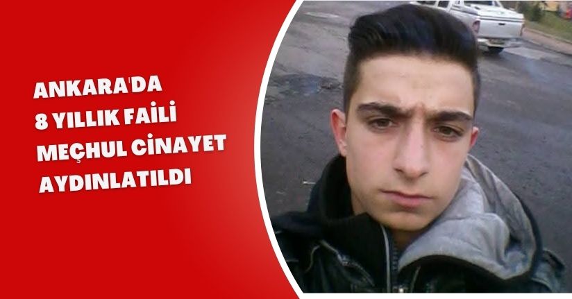 Ankara'da 8 yıllık faili meçhul cinayet aydınlatıldı