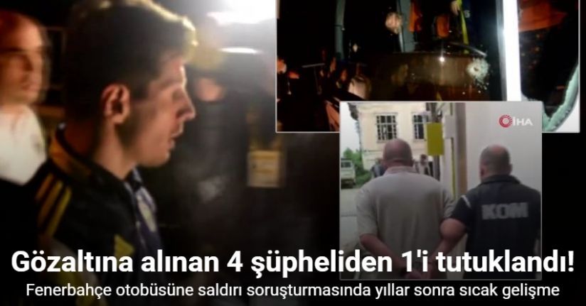 Fenerbahçe otobüsüne saldırı şüphesi ile gözaltına alınan 4 kişiden 1’i tutuklandı, 3’ü için adli kontrol kararı verildi