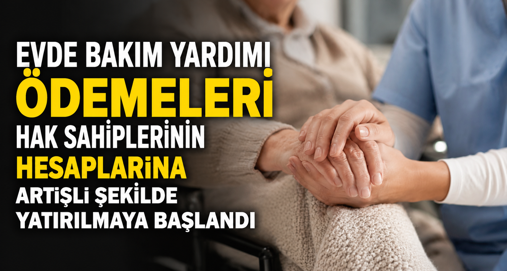 Evde Bakım Yardımı ödemeleri hak sahiplerinin hesaplarına artışlı şekilde yatırılmaya başlandı