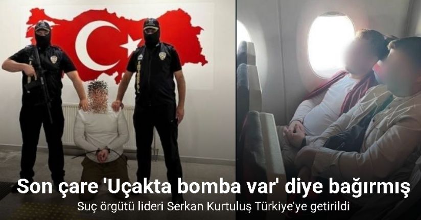 Suç örgütü lideri Serkan Kurtuluş Türkiye’ye getirildi
