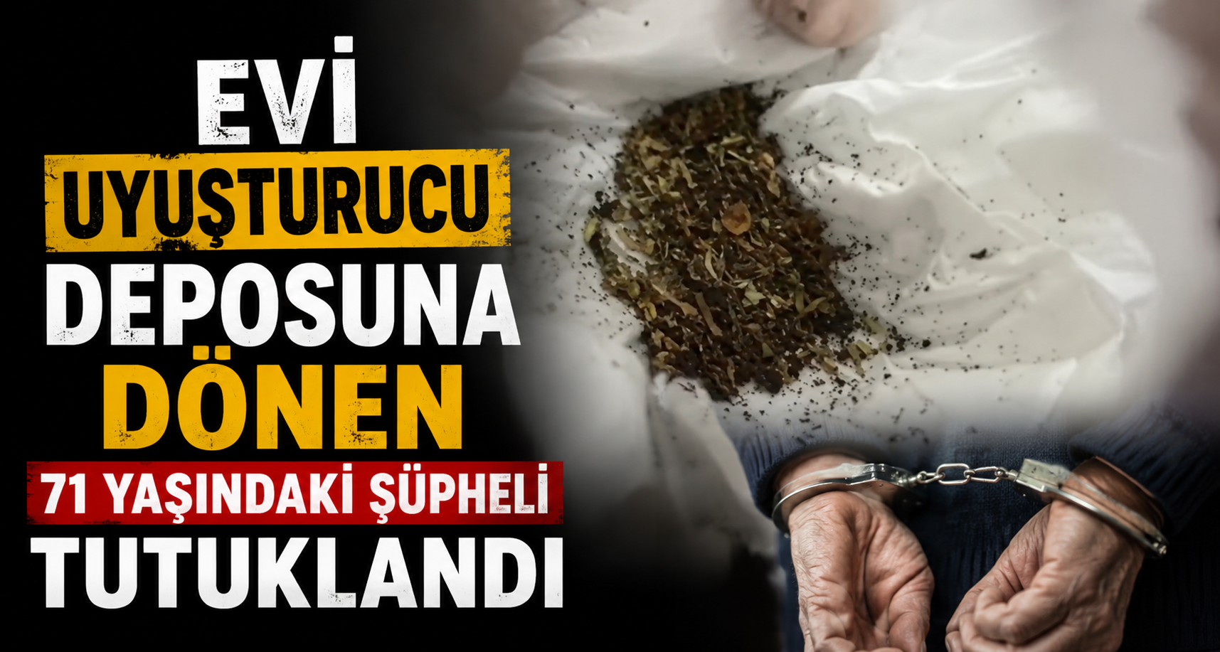 Evi uyuşturucu deposuna dönen 71 yaşındaki şüpheli tutuklandı