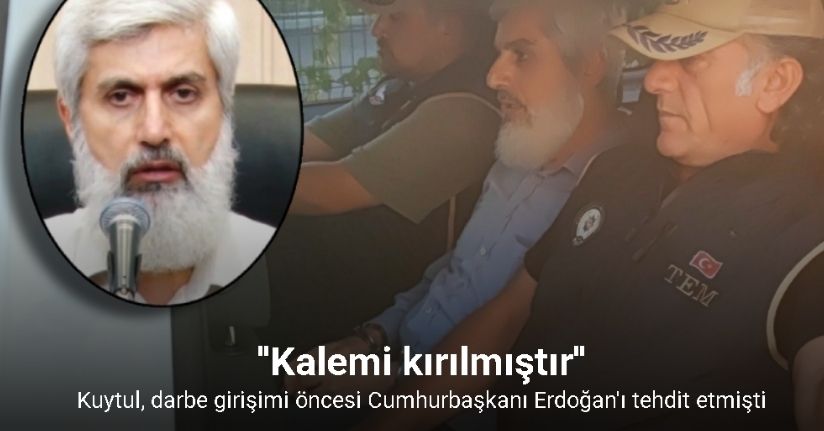 Kuytul, darbe girişimi öncesi Cumhurbaşkanı Erdoğan’ı tehdit etmişti