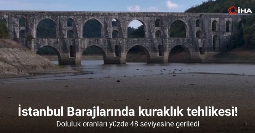 İstanbul Barajlarında kuraklık tehlikesi: Doluluk oranları yüzde 48 seviyesine geriledi