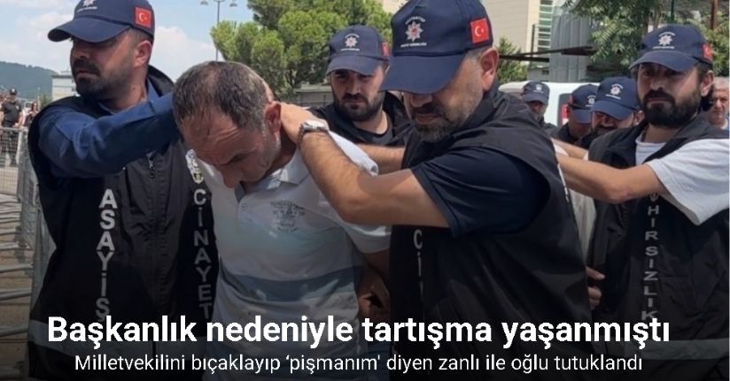 Milletvekilini bıçaklayıp ‘pişmanım’ diyen zanlı ile oğlu tutuklandıMilletvekilini bıçaklayıp ‘pişmanım’ diyen zanlı ile oğlu tutuklandı