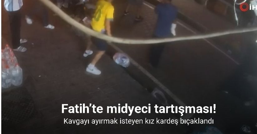 Fatih’te kavga ettiği midyecinin kız kardeşini bıçakladı: O anlar kamerada