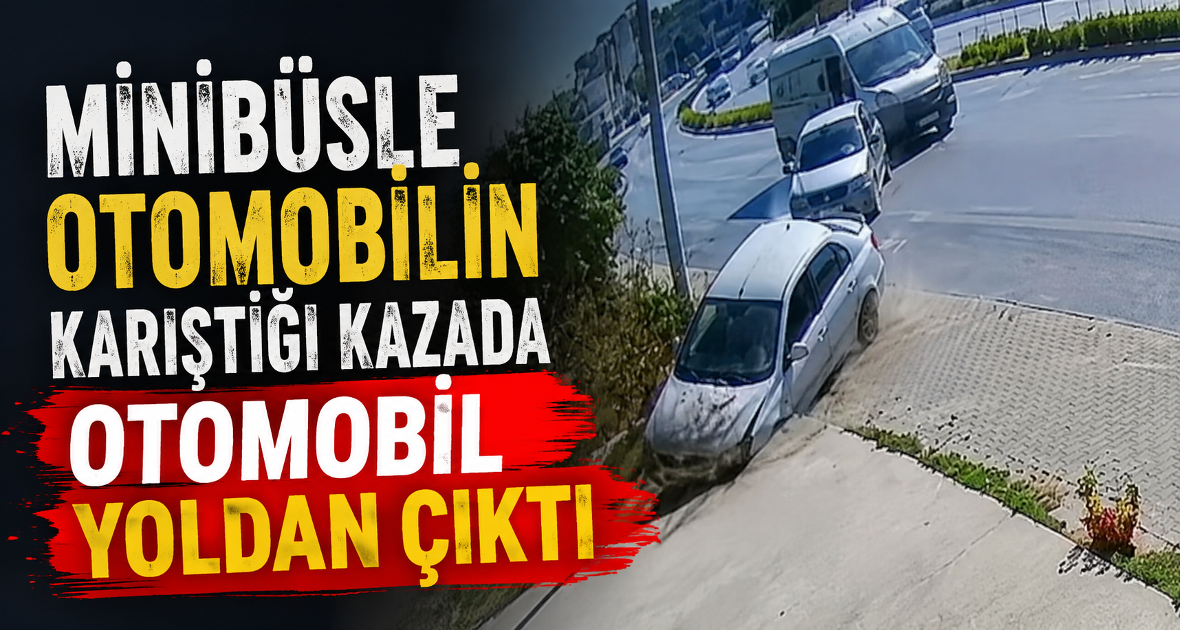 Minibüsle otomobilin karıştığı kazada otomobil yoldan çıktı