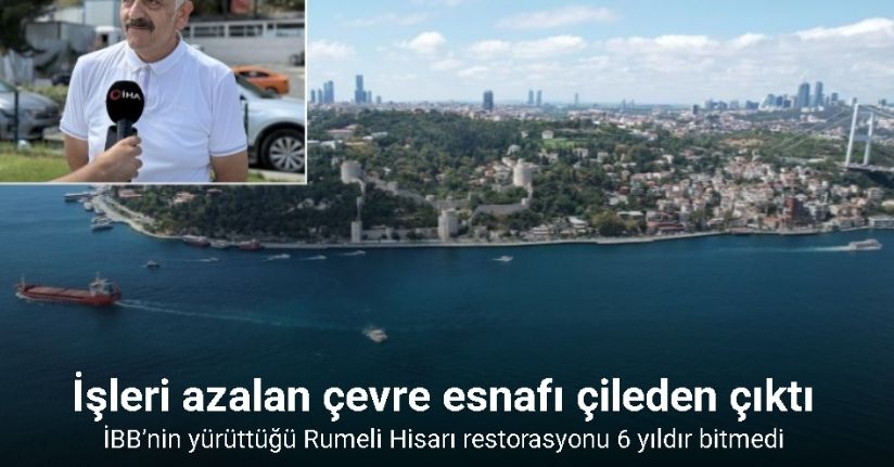 İBB’nin yürüttüğü Rumeli Hisarı restorasyonu 6 yıldır bitmedi: Çevre esnafı çileden çıktı