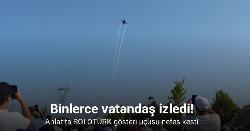 Ahlat’ta SOLOTÜRK gösteri uçusu nefes kesti
