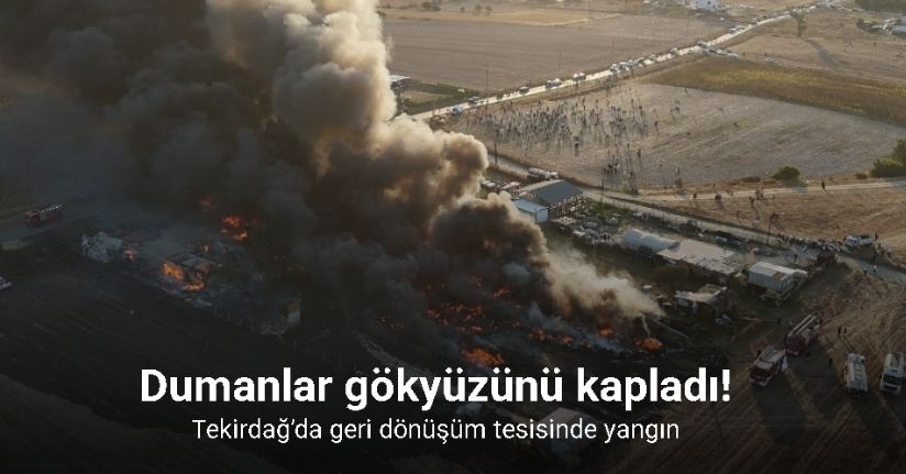 Tekirdağ’da geri dönüşüm tesisinde yangın: Dumanlar gökyüzünü kapladı