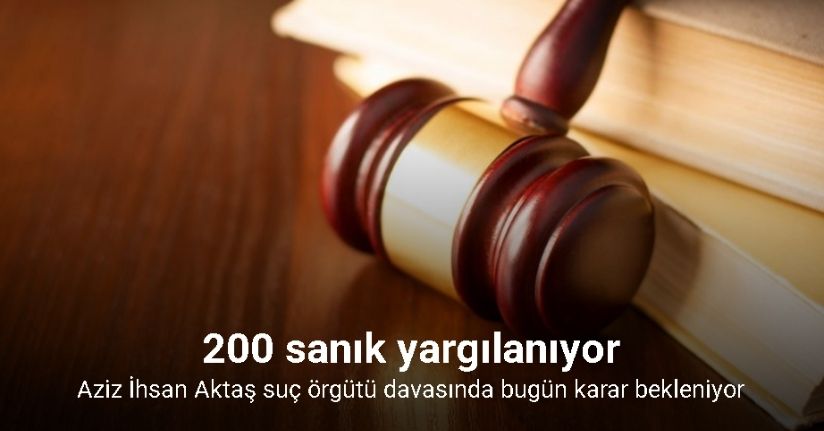 Aziz İhsan Aktaş suç örgütü davasında bugün karar bekleniyor