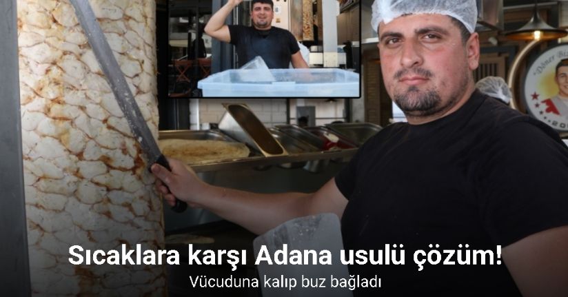 Sıcaklara karşı Adana usulü çözüm: Vücuduna kalıp buz bağladı
