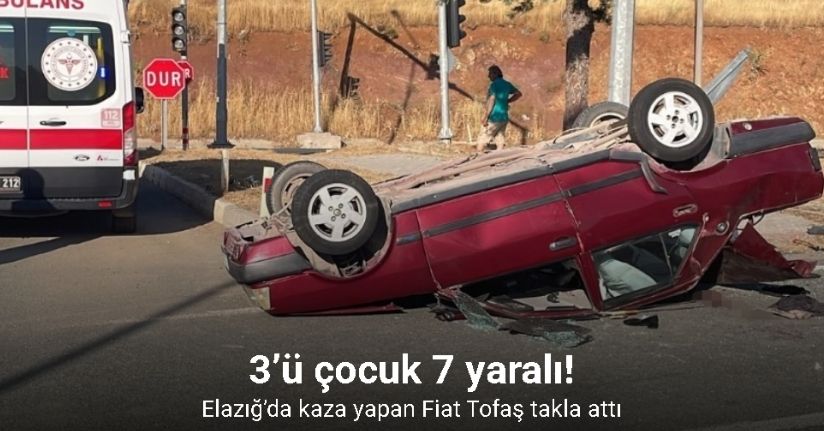 Elazığ’da kaza yapan Tofaş takla attı: 3’ü çocuk 7 yaralı