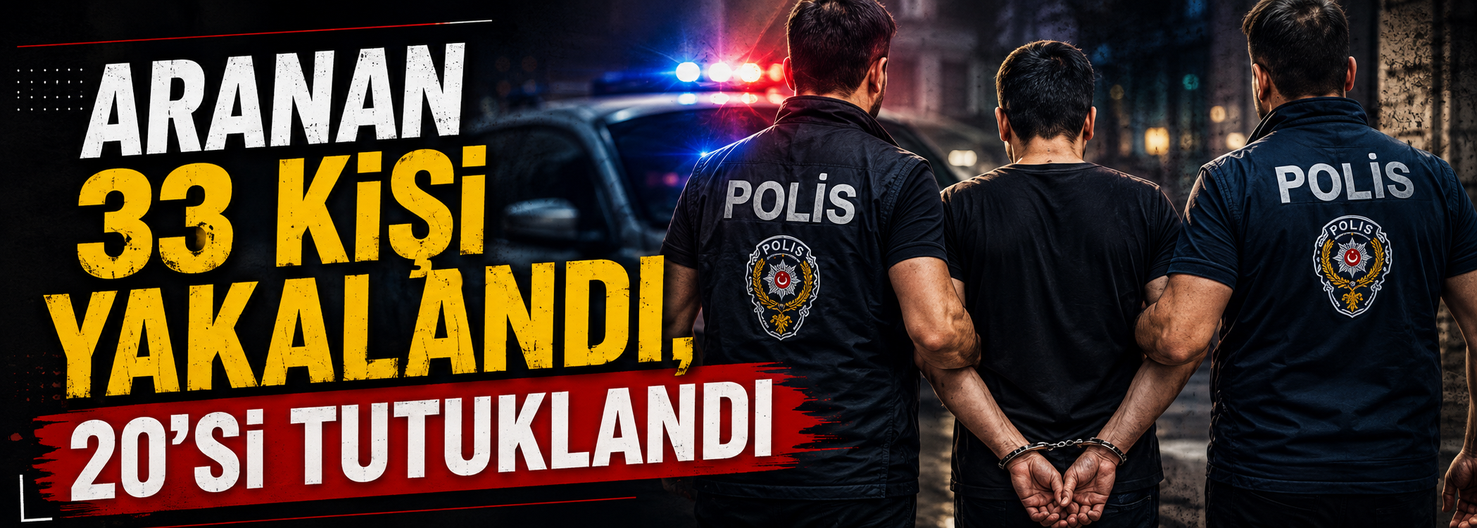 Aranan 33 Kişi Yakalandı, 20’si Tutuklandı