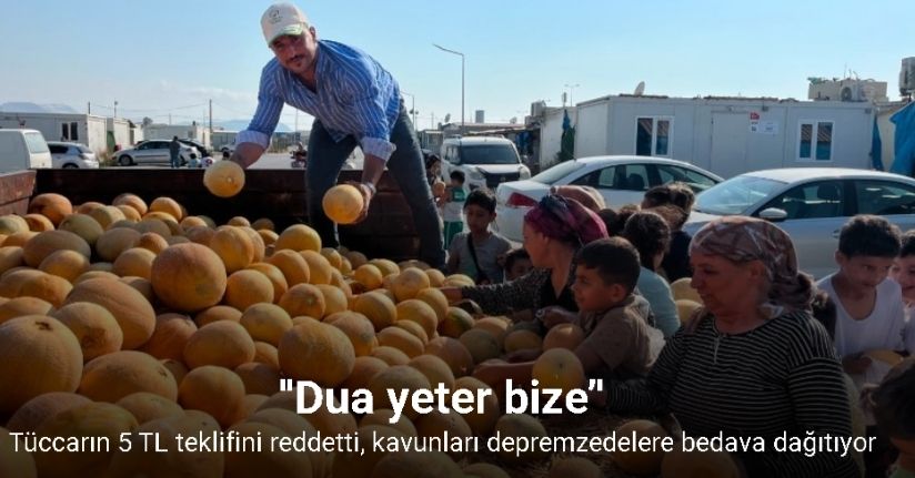 Kavunun tanesini tüccara 5 TL’ye satmak yerine 50 ton kavunu depremzedelere bedava dağıtıyor
