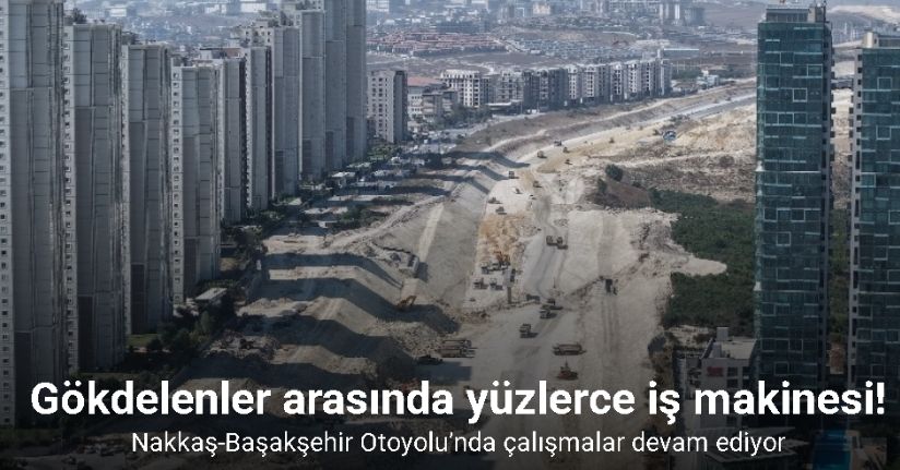 Gökdelenler arasında yüzlerce iş makinesi İstanbul’a nefes aldıracak yol için çalışıyor