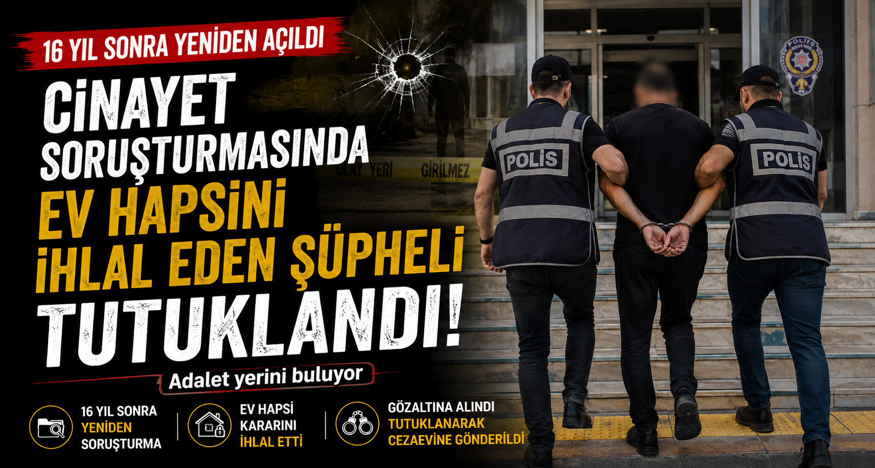 16 yıl sonra yeniden açılan cinayet soruşturmasında ev hapsini ihlal eden şüpheli tutuklandı
