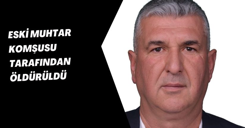 Eski muhtar, komşusu tarafından öldürüldü