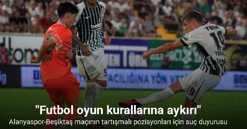 Alanyaspor-Beşiktaş maçının tartışmalı pozisyonları için suç duyurusu