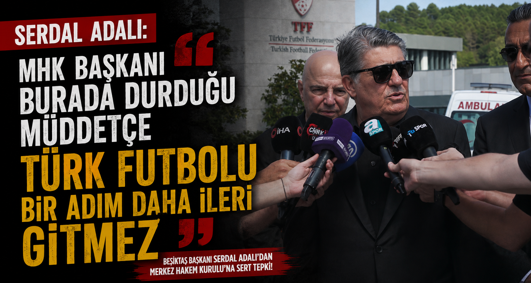 Serdal Adalı: MHK Başkanı burada durduğu müddetçe Türk futbolu bir adım daha ileri gitmez