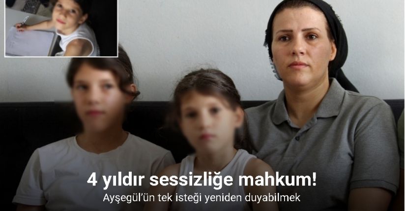 4 yıldır sessizliğe mahkum Ayşegül’ün tek isteği yeniden duyabilmek