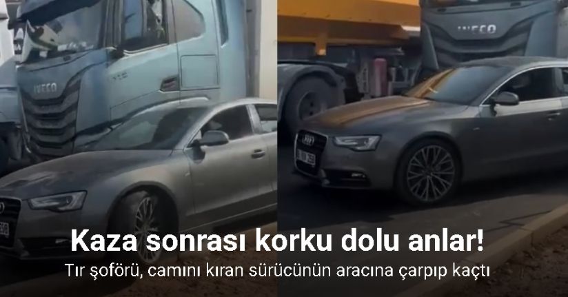 Kaza sonrası korku dolu anlar: Tır şoförü, camını kıran sürücünün aracına çarpıp kaçtı