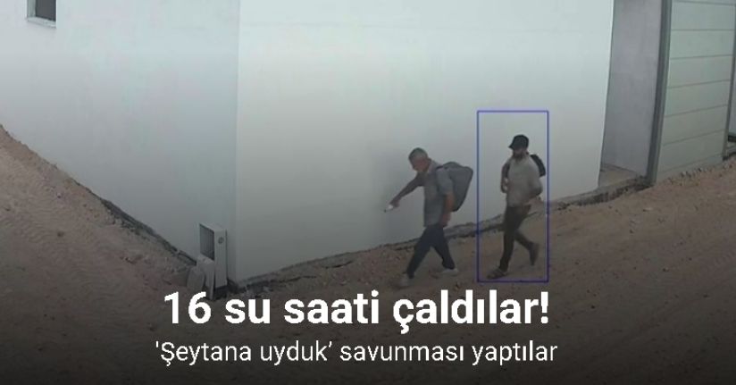 16 su saati çaldılar: ’Şeytana uyduk’ savunması yaptılar