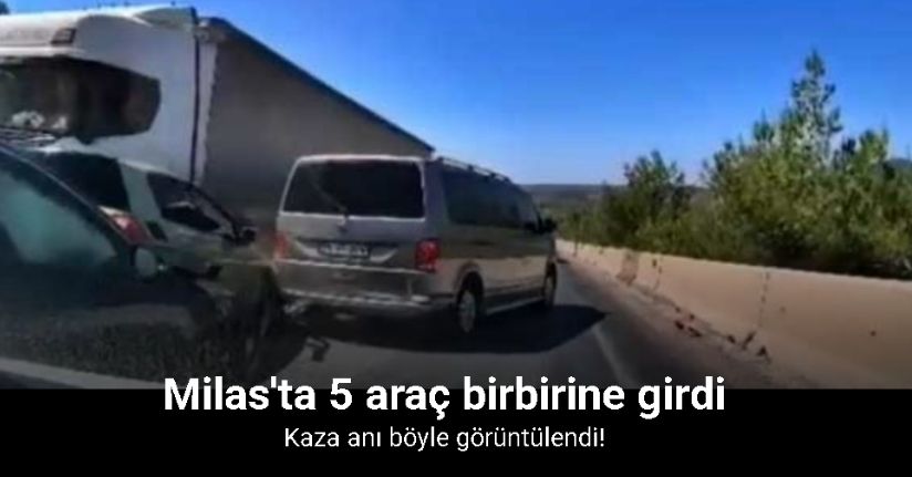 Milas’taki 5 araçlı kaza kameraya yansıdı