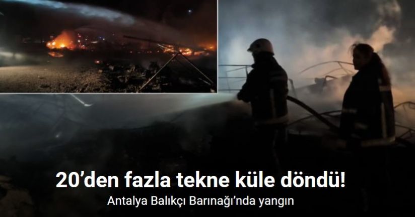 Antalya Balıkçı Barınağı’nda yangın: 20’den fazla tekne küle döndü