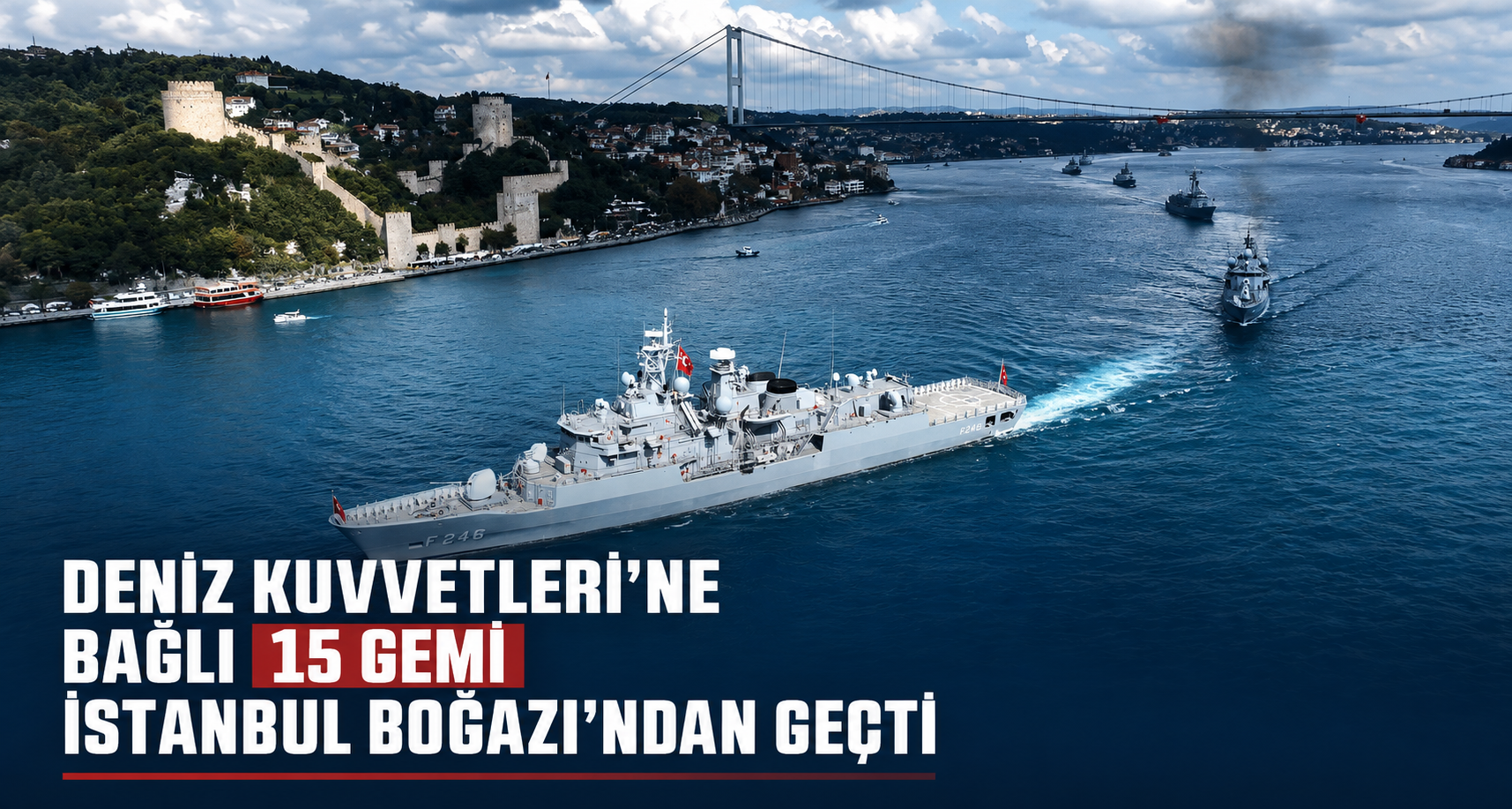 Deniz Kuvvetleri Komutanlığı'na bağlı 15 gemi İstanbul Boğazı'ndan geçti 