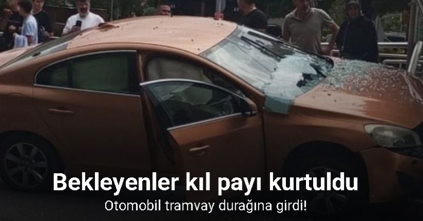 Otomobil tramvay durağına girdi, bekleyenler kıl payı kurtuldu