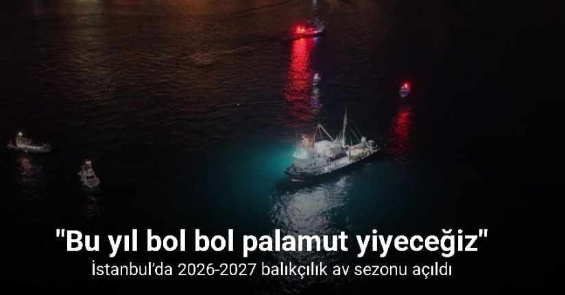 İstanbul’da 2026-2027 balıkçılık av sezonu açıldı