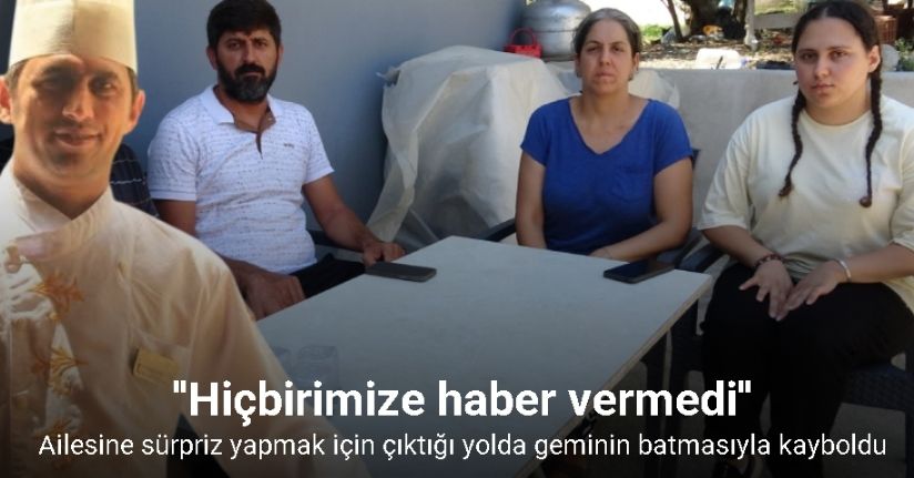 Ailesine sürpriz yapmak için çıktığı yolda geminin batmasıyla kayboldu