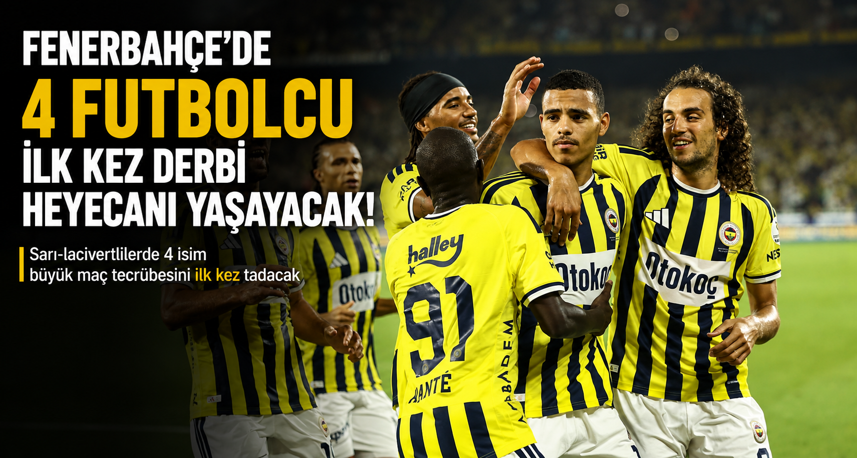Fenerbahçe’de 4 futbolcu ilk kez derbi heyecanı yaşayacak