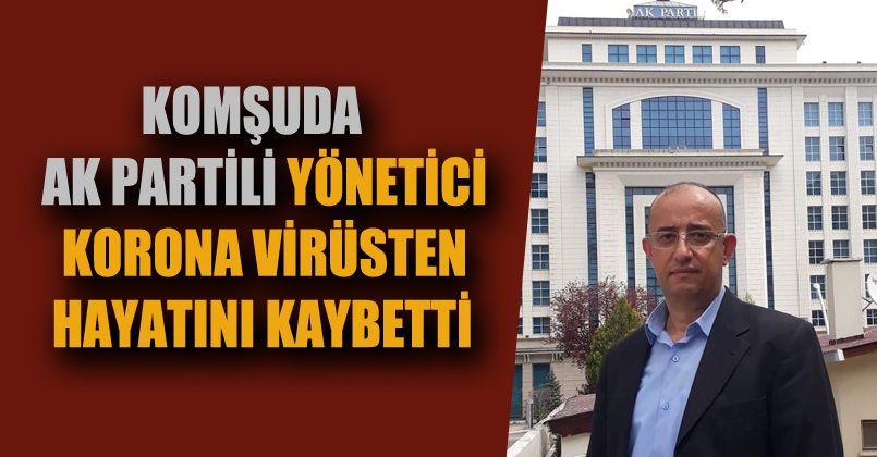 AK Partili yönetici koronavirüsten hayatını kaybetti