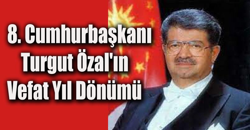 8. Cumhurbaşkanı Turgut Özal'ın vefatının 28. yıl dönümü Gündem