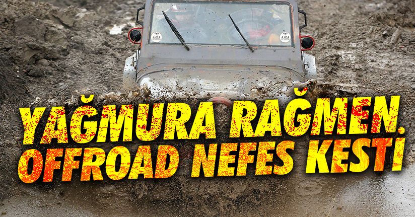 Off-road tutkunlarını sağanak yağmur bile durduramadı