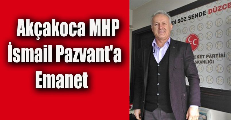 Akçakoca MHP İsmail Pazvant'a Emanet