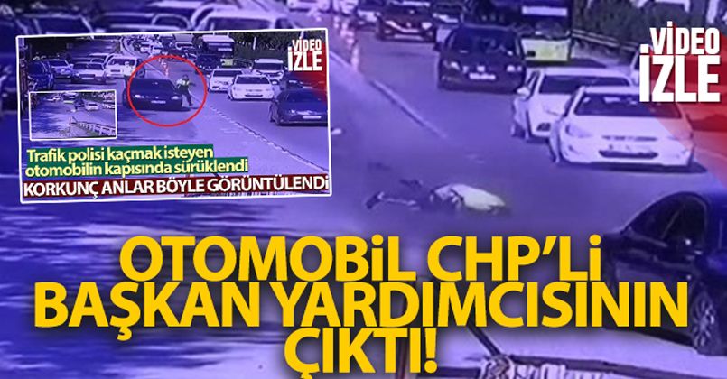 Polisi sürükleyen otomobil CHP'li başkan yardımcısının çıktı