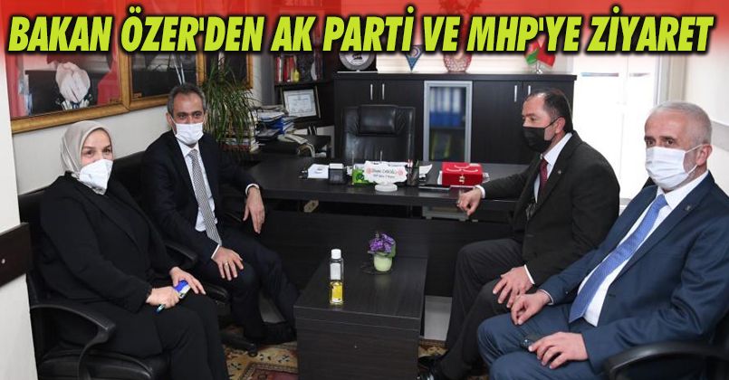 Bakan Özer'den AK Parti ve MHP'ye ziyaret
