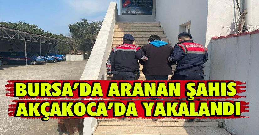 Bursa’da Aranan Şahıs Akçakoca’da Yakalandı
